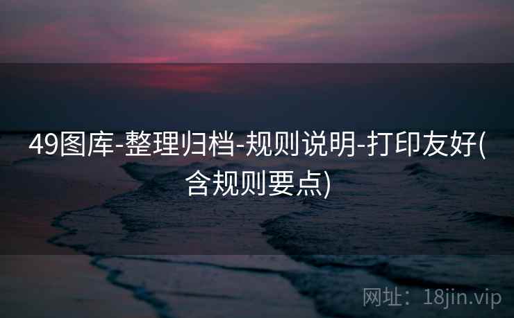 49图库-整理归档-规则说明-打印友好(含规则要点)