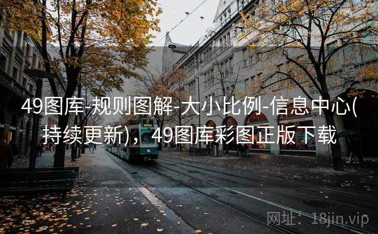 49图库-规则图解-大小比例-信息中心(持续更新)，49图库彩图正版下载