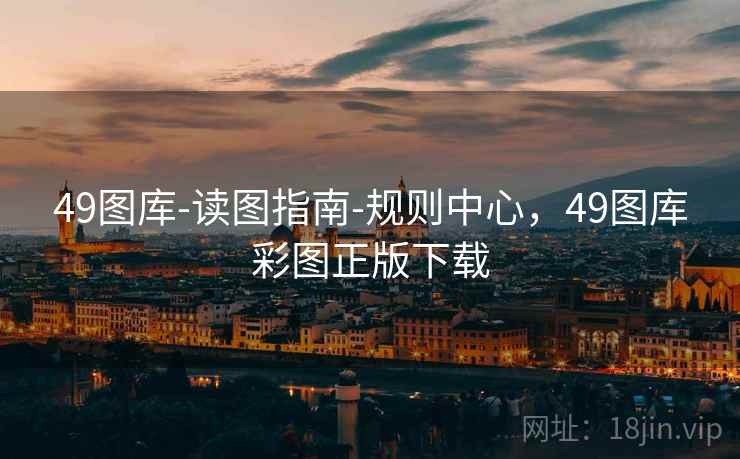 49图库-读图指南-规则中心,49图库彩图正版下载 49图库-读图指南-规则中心,49图库彩图正版下载
